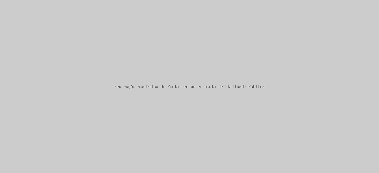 Federação Académica do Porto recebe estatuto de Utilidade Pública